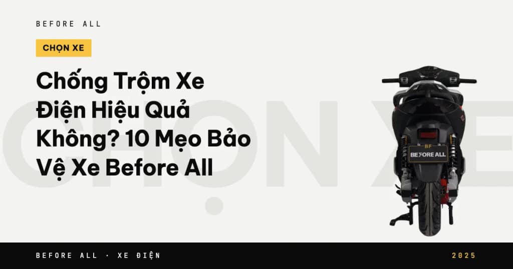 Chống Trộm Xe Điện Hiệu Quả Không? 10 Mẹo Bảo Vệ Xe Before All