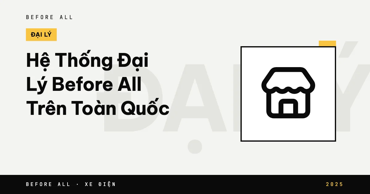 Hệ Thống Đại Lý Before All Trên Toàn Quốc: Xem Xe Và Lái Thử Ở Đâu?