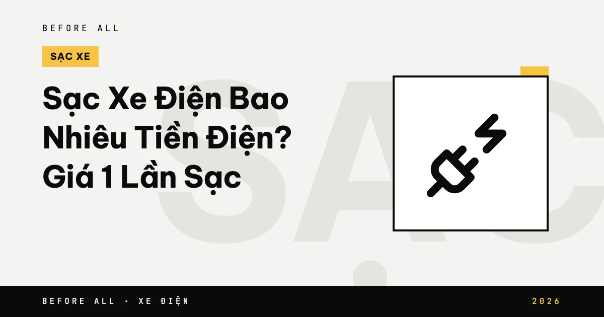 Sạc Xe Điện Bao Nhiêu Tiền Điện? Giá 1 Lần Sạc 2026
