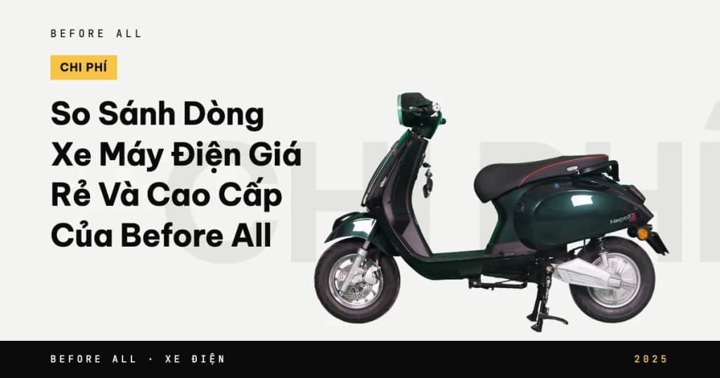 So Sánh Dòng Xe Máy Điện Giá Rẻ Và Cao Cấp Của Before All: Nên Chọn Dòng Nào?