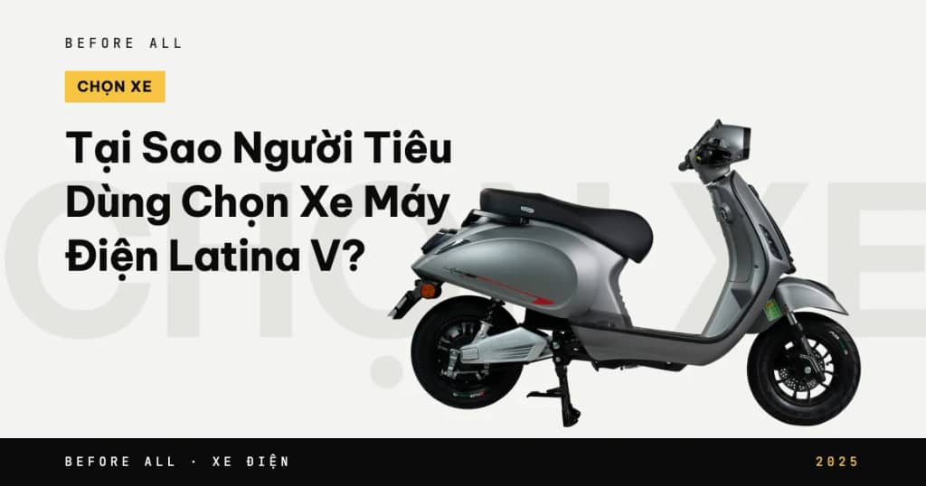 Tại Sao Người Tiêu Dùng Chọn Xe Máy Điện Latina V?