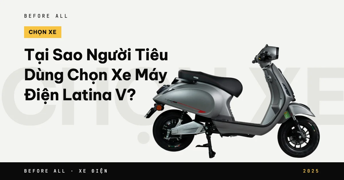 Ảnh bìa bài "Tại Sao Người Tiêu Dùng Chọn Xe Máy Điện Latina V?" của Before All: mẫu xe cắt nền trên chữ lớn, năm 2025