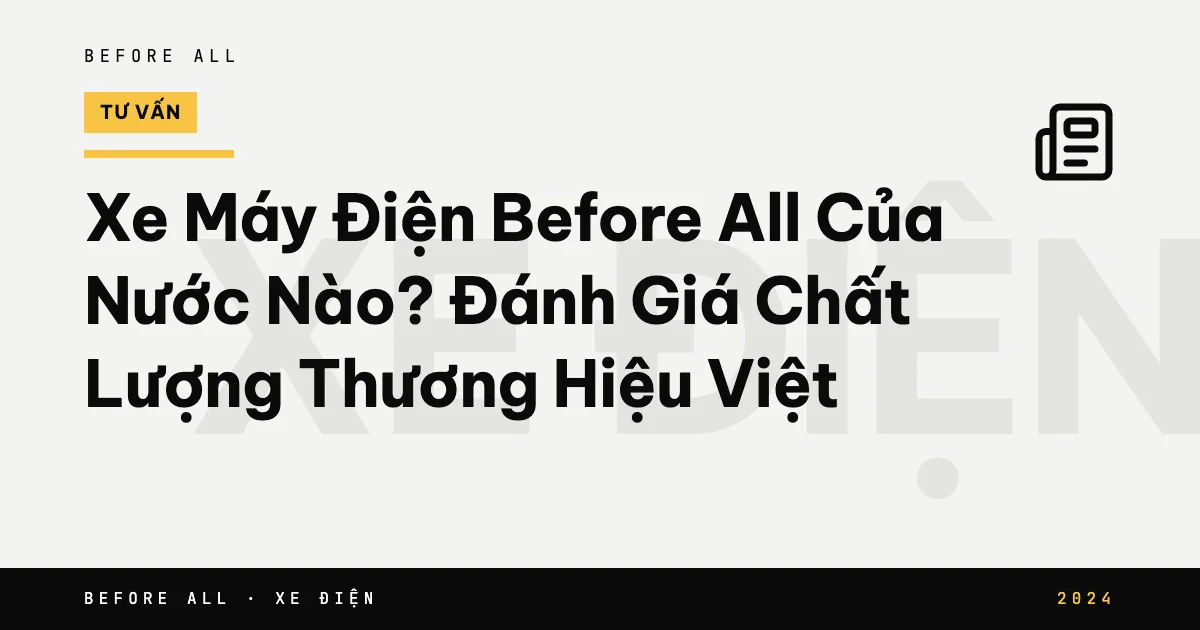 Ảnh bìa bài "Xe Máy Điện Before All Của Nước Nào? Đánh Giá Chất Lượng Thương Hiệu Việt" của Before All